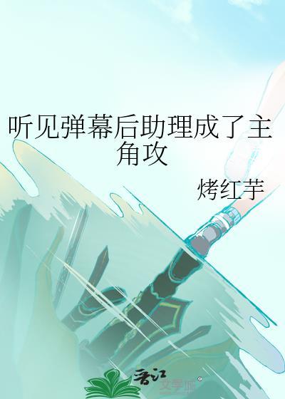 听见弹幕后助理成了主角攻