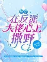 快穿:在反派大佬心上撒野