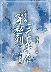 和前男友穿越到三十年后一起养老