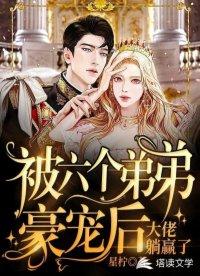 被六个弟弟豪宠后,大佬躺赢了