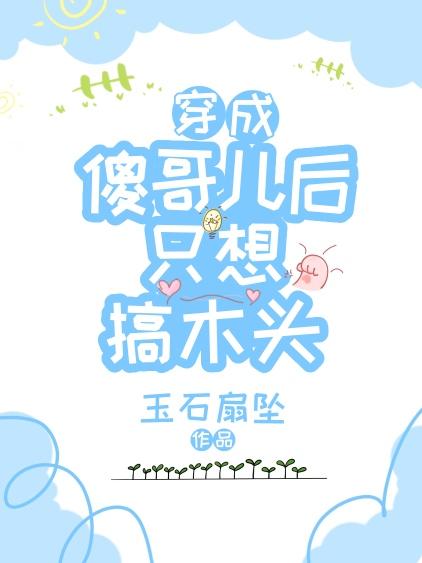 穿成傻哥儿后只想搞木头