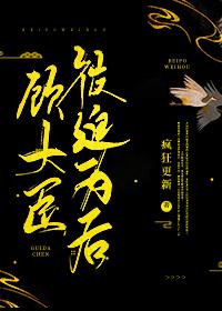 顾大臣被迫为后