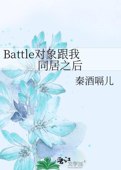 Battle对象跟我同居之后