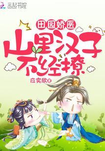 田园娇医:山裏汉子,不经撩