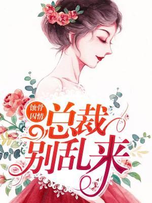 蚀骨囚情:总裁别乱来!