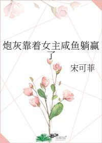 炮灰靠着女主咸鱼躺赢了