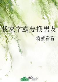 我家学霸要换男友