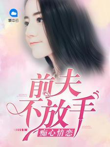 痴心情恋:前夫不放手秦时顾行年
