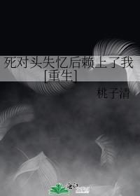 死对头失忆后赖上了我[重生]