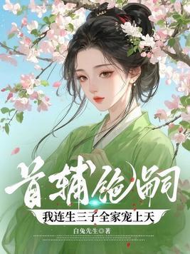 首辅绝嗣,我连生三子全家宠上天