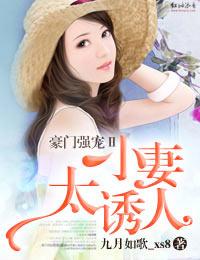 豪门强宠ⅱ,小妻太诱人