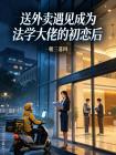 送外卖遇见成为法学大佬的初恋后