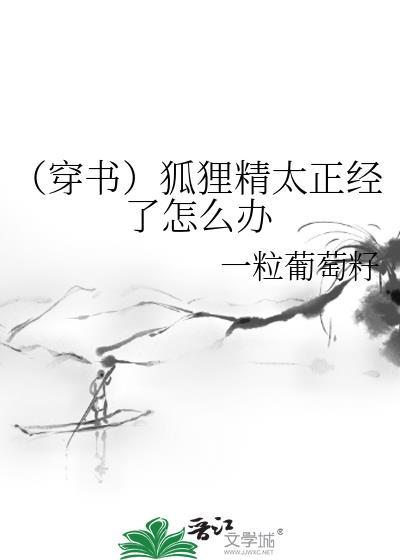 (穿书)狐貍精太正经了怎么办
