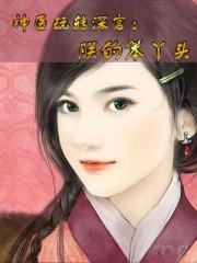 神医玩转深宫:朕的笨丫头